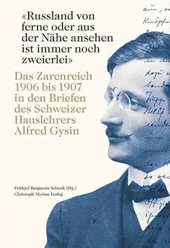 Produktbild: «Russland von ferne oder aus der Nähe ansehen ist immer noch zweierlei»: Das Zarenreich 1906 bis 1907 in den Briefen des Schweizer Hauslehrerers Alfred Gysin