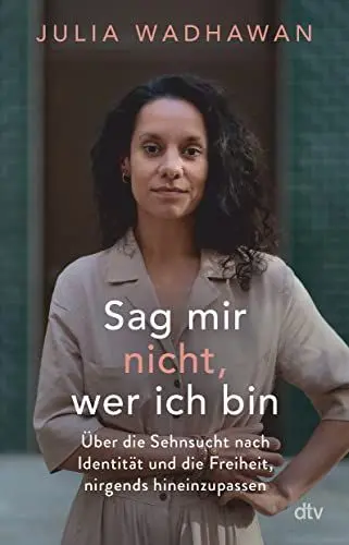 Produktbild: Sag mir nicht, wer ich bin: Über die Sehnsucht nach Identität und die Freiheit, nirgends hineinzupassen