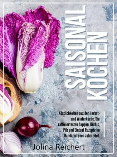 Produktbild: SAISONAL KOCHEN: Köstlichkeiten aus der Herbst- und Winterküche. Die raffiniertesten Suppen, Kürbis, Pilz und Eintopf Rezepte im Handumdrehen zubereitet.