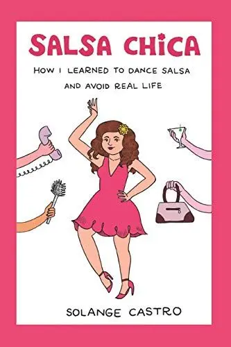 Produktbild: Salsa Chica: How I Learned To Dance Salsa And Avoid Real Life