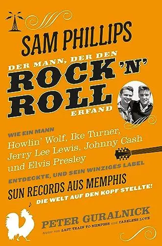 Produktbild: Sam Phillips. Der Mann, der den Rock´n´Roll erfand: Wie ein Mann Howlin' Wolf, Ike Turner, Jerry Lee Lewsi, Johnny Cash und Elvis Presley entdekcte, ... aus Memphis die Welt auf den Kopf Stellte!