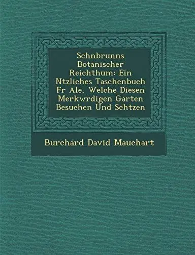Produktbild: Sch Nbrunns Botanischer Reichthum: Ein N Tzliches Taschenbuch F R Ale, Welche Diesen Merkw Rdigen Garten Besuchen Und Sch Tzen: Ein N�tzliches ... Garten Besuchen Und Sch�tzen