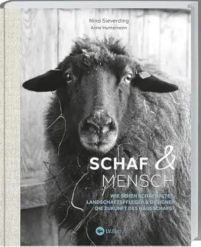 Produktbild: Schaf und Mensch: Wie sehen Schafhalter, Landschaftspfleger & Designer die Zukunft des Hausschafs? Inspirierende Geschichten: Hintergründe & fundiertes Fachwissen zur Schafhaltung in Deutschland