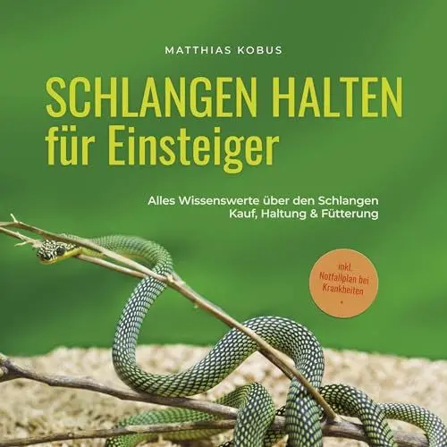 Produktbild: Schlangen halten für Einsteiger: Alles Wissenswerte über den Schlangen Kauf, Haltung & Fütterung - inkl. Notfallplan bei Krankheiten