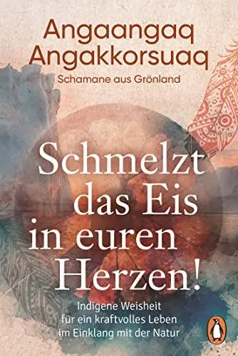 Produktbild: Schmelzt das Eis in euren Herzen!: Indigene Weisheit für ein kraftvolles Leben im Einklang mit der Natur