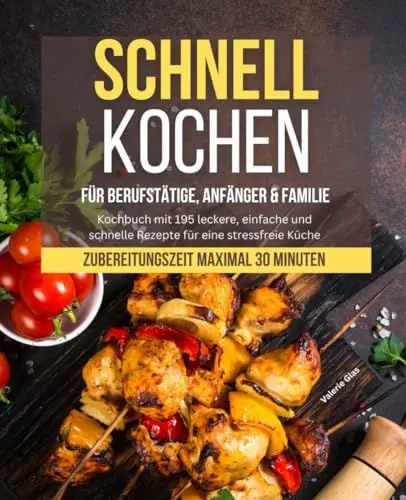 Produktbild: Schnell Kochen für Berufstätige, Anfänger & Familie: Kochbuch mit 195 leckere, einfache und schnelle Rezepte für eine stressfreie Küche - Zubereitungszeit maximal 30 Minuten (Schnelle Küche)