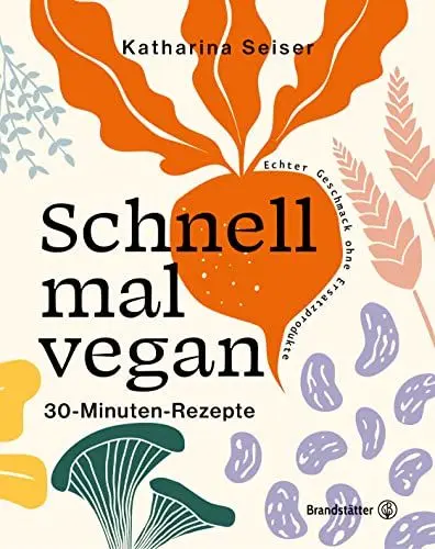 Produktbild: Schnell mal vegan: 30-Minuten-Rezepte. Einfach und saisonal kochen ohne Ersatzprodukte. Mit Hülsenfrüchten, Gemüse & Co.