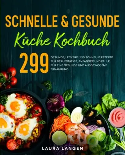 Produktbild: Schnelle & gesunde Küche Kochbuch: 299 gesunde, leckere und schnelle Rezepte für Berufstätige, Anfänger und Faule. Für eine gesunde und ausgewogene Ernährung..