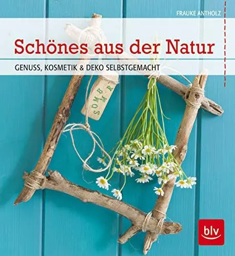 Produktbild: Schönes aus der Natur: Genuss, Kosmetik & Deko selbstgemacht
