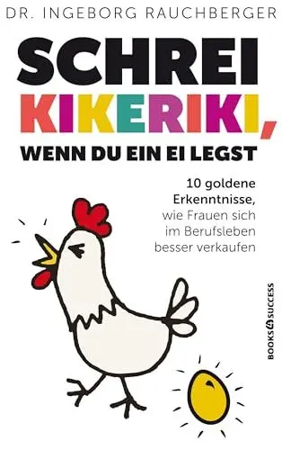 Produktbild: Schrei Kikeriki, wenn du ein Ei legst: 10 Goldene Erkenntnisse, wie Frauen sich im Berufsleben besser verkaufen