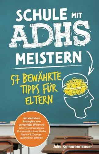 Produktbild: Schule mit ADHS meistern - 57 bewährte Tipps für Eltern: Mit einfachen Strategien zum Lernerfolg: Effektiv mit Lehrern kommunizieren, Konzentration Ihres Kindes fördern & Chancengleichheiten schaffen