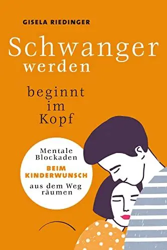 Produktbild: Schwanger werden beginnt im Kopf: Mentale Blockaden beim Kinderwunsch aus dem Weg räumen