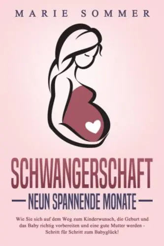 Produktbild: SCHWANGERSCHAFT - Neun spannende Monate: Wie Sie sich auf dem Weg zum Kinderwunsch, die Geburt und das Baby richtig vorbereiten und eine gute Mutter werden - Schritt für Schritt zum Babyglück!