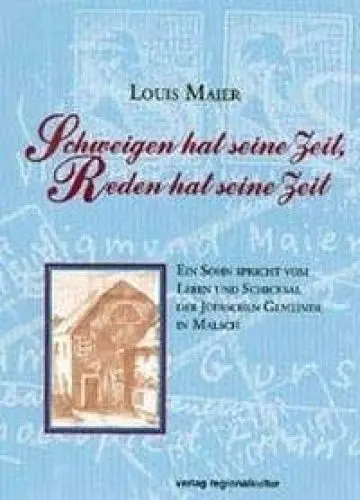Produktbild: Schweigen hat seine Zeit, Reden hat seine Zeit: Ein Sohn spricht vom Leben und Schicksal der Jüdischen Gemeinde in Malsch