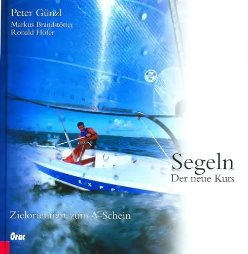 Produktbild: Segeln: Der neue Kurs. Zielorientiert zum BFA Binnen: Der neue Kurs. Zielorientiert zum A-Schein. Mit dem neuen Befähigungsausweis Binnen