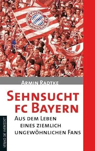 Produktbild: Sehnsucht FC Bayern: Aus dem Leben eines ziemlich ungewöhnlichen Fans