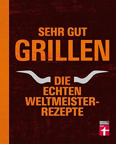 Produktbild: Sehr gut grillen - Die echten Weltmeister-Rezepte: Grillmethoden, Ausrüstung und Vorbereitung - Fleisch, Fisch, Gemüse, Desserts