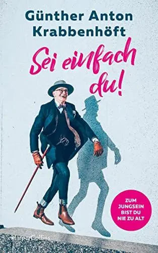 Produktbild: Sei einfach du! – Zum Jungsein bist du nie zu alt: Übers Älterwerden und Glücklichsein | Berlins Hipster-Opa über Stil, Mut und Höflichkeit | Ein Leben als schwuler Vater | Berghain | Coming-Out