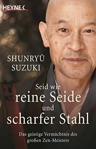 Produktbild: Seid wie reine Seide und scharfer Stahl: Das geistige Vermächtnis des großen Zen-Meisters