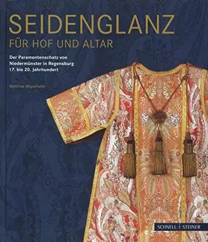 Produktbild: Seidenglanz für Hof und Altar: Der Paramentenschatz von Niedermünster in Regensburg 17. bis 20. Jahrhundert (Schriftenreihe zu den Regensburger Reichsstiften)