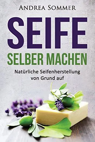 Produktbild: Seife selber machen: Natürliche Seifenherstellung von Grund auf - Schritt für Schritt Anleitung zur Herstellung selbstgemachter Pflanzenseife
