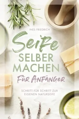 Produktbild: Seife selber machen für Anfänger: Schritt für Schritt zur eigenen Naturseife