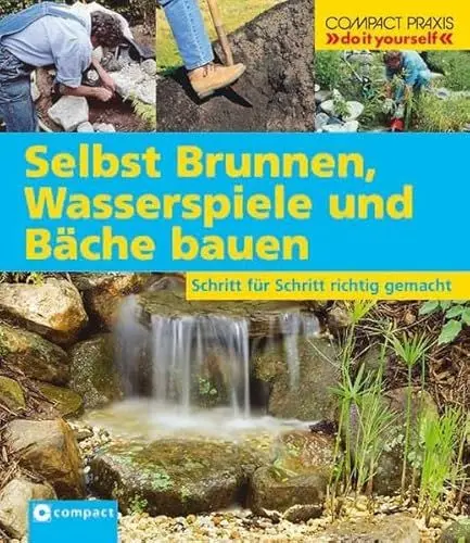 Produktbild: Selbst Brunnen, Wasserspiele und Bäche bauen: Schritt für Schritt richtig gemacht (Compact-Praxis 