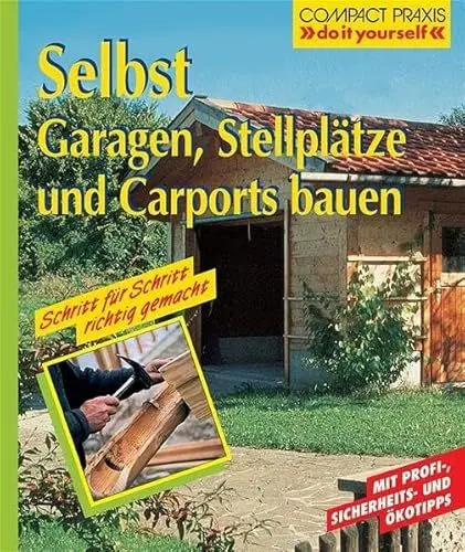 Produktbild: Selbst Garagen, Carports und Stellplätze bauen: Schritt für Schritt richtig gemacht. Mit Profi- und Sicherheits-Tipps (Compact-Praxis 