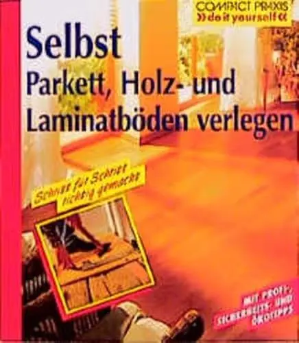 Produktbild: Selbst Parkett, Holz- und Laminatböden verlegen: Schritt für Schritt richtig gemacht. Mit Profi-, Sicherheitstipps (Compact-Praxis 