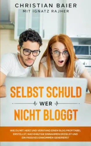 Produktbild: Selbst schuld wer nicht bloggt: Wie Du mit Herz und Verstand einen Blog profitabel erstellst, nachhaltige Einnahmen erzielst und ein passives ... (Rise of the Online Entrepreneur, Band 5)