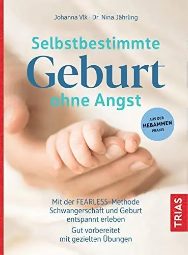 Produktbild: Selbstbestimmte Geburt ohne Angst: Mit der FEARLESS-Methode Schwangerschaft und Geburt entspannt erleben. Gut vorbereitet mit gezielten Übungen. Aus der Hebammen-Praxis