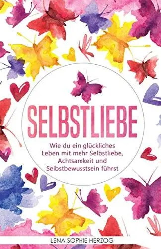Produktbild: Selbstliebe: Wie du ein glückliches Leben mit mehr Selbstliebe, Achtsamkeit und Selbstbewusstsein führst