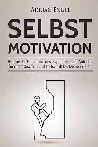 Produktbild: Selbstmotivation: Erlerne das Geheimnis des eigenen inneren Antriebs für mehr Disziplin und Fortschritt bei Deinen Zielen (Inkl. BONUS-Kapitel: ... NLP, Konzentration steigern, Band 1)