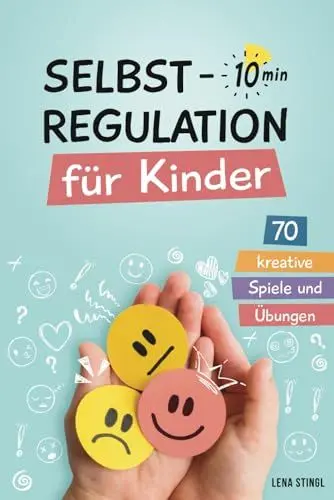 Produktbild: Selbstregulation für Kinder in 10 Minuten - 70 kreative Spiele und Übungen: Für einen besseren Umgang mit starken Gefühlen, zur Förderung der ... und der emotionalen Entwicklung von Kindern
