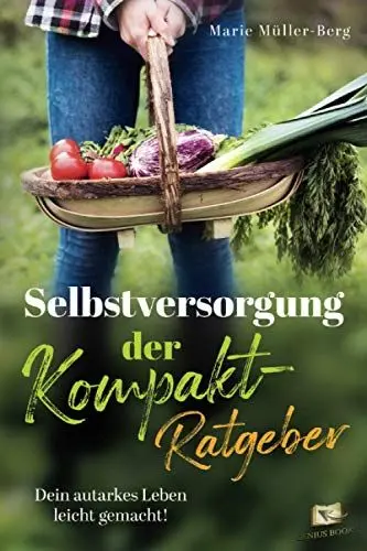 Produktbild: Selbstversorgung – der Kompakt-Ratgeber: Dein autarkes Leben leicht gemacht! Obst und Gemüse anbauen, Naturheilmittel selber machen statt kaufen & erneuerbare Energien nutzen