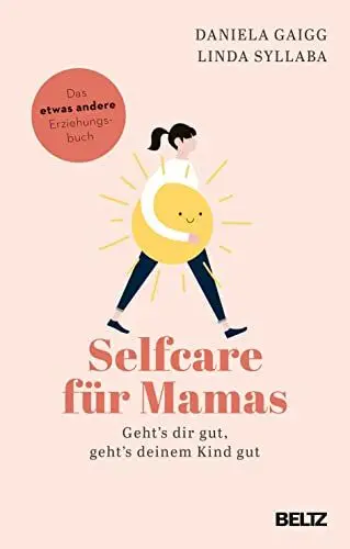 Produktbild: Selfcare für Mamas: Geht’s dir gut, geht’s deinem Kind gut. Das etwas andere Erziehungsbuch