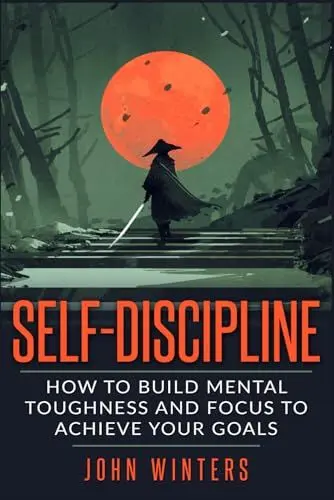 Produktbild: Self-Discipline: How To Build Mental Toughness And Focus To Achieve Your Goals (Books for Men Self Help, Band 3)