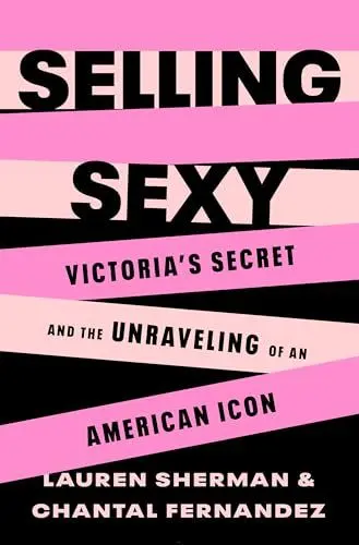 Produktbild: Selling Sexy: Victoria’s Secret and the Unraveling of an American Icon