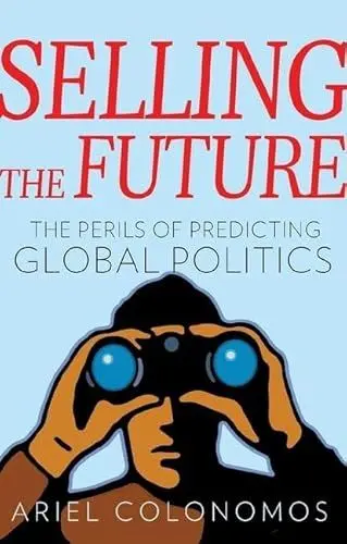 Produktbild: Selling the Future: The Perils of Predicting Global Politics (Series in Comparative Politics and International Studies)