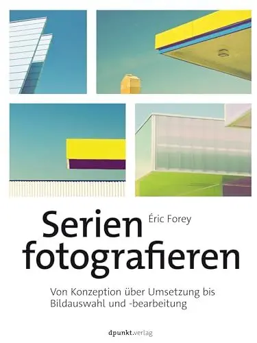 Produktbild: Serien fotografieren: Von Konzeption über Umsetzung bis Bildauswahl und -bearbeitung