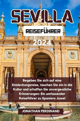 Produktbild: SEVILLA REISEFÜHRER 2024: Begeben Sie sich auf eine Entdeckungsreise, tauchen Sie ein in die Kultur und schaffen Sie unvergessliche Erinnerungen: Ein ... Adventure Guide for Tourist, Band 47)