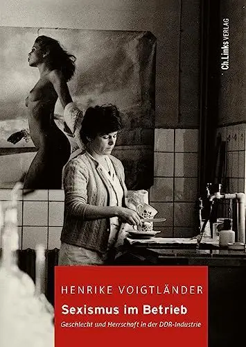 Produktbild: Sexismus im Betrieb: Geschlecht und Herrschaft in der DDR-Industrie (Kommunismus und Gesellschaft, Band 13)