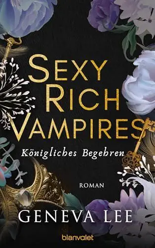 Produktbild: Sexy Rich Vampires - Königliches Begehren: Roman - Die neue verführerische Reihe von ROYALS-Erfolgsautorin Geneva Lee (Die Sexy-Rich-Vampires-Saga, Band 4)