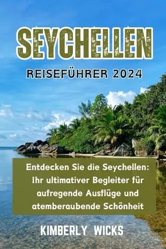 Produktbild: SEYCHELLEN REISEFÜHRER 2024: Entdecken Sie die Seychellen: Ihr ultimativer Begleiter für aufregende Ausflüge und atemberaubende Schönheit