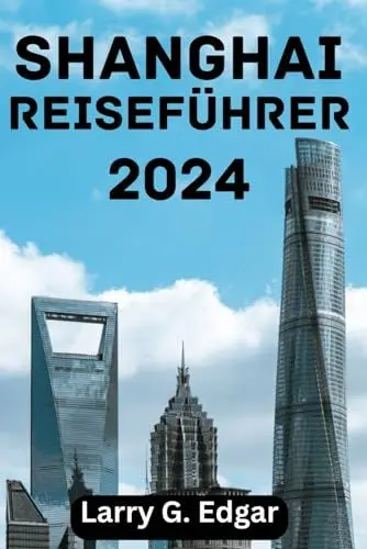 Produktbild: SHANGHAI REISEFÜHRER 2024: Beste Reisezeit, Top-Attraktionen, Übernachtungsmöglichkeiten, Aktivitäten, Reiseplanung und alles, was Sie wissen müssen.