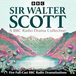 Produktbild: Sir Walter Scott: A BBC Radio Drama Collection: Five Full-Cast BBC Radio Dramatisations including Waverley and Rob Roy