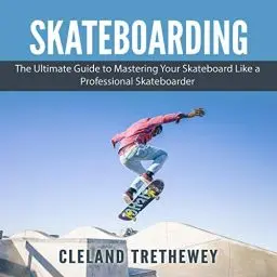 Produktbild: Skateboarding: The Ultimate Guide to Mastering Your Skateboard Like a Professional Skateboarder
