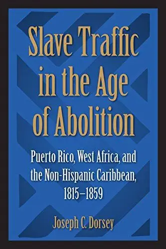 Produktbild: Slave Traffic in the Age of Abolition: Puerto Rico, West Africa, and the Non-Hispanic Caribbean, 1815-1859