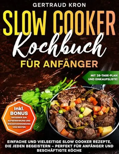 Produktbild: SLOW COOKER KOCHBUCH FÜR ANFÄNGER: EINFACHE UND VIELSEITIGE SLOW COOKER REZEPTE, DIE JEDEN BEGEISTERN – PERFEKT FÜR ANFÄNGER UND BESCHÄFTIGTE KÖCHE