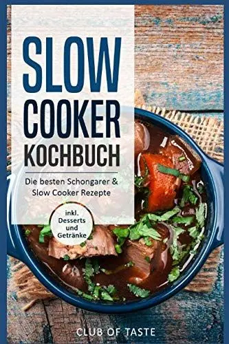 Produktbild: Slow Cooker Kochbuch: Die besten Schongarer & Slow Cooker Rezepte, inkl. Desserts und Getränke